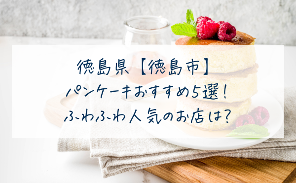 徳島【徳島市】パンケーキおすすめ５選！ふわふわ人気のお店は？